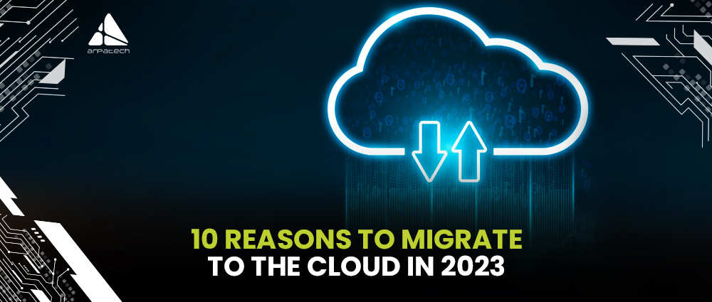 10 Reasons to Migrate to Cloud in 2023