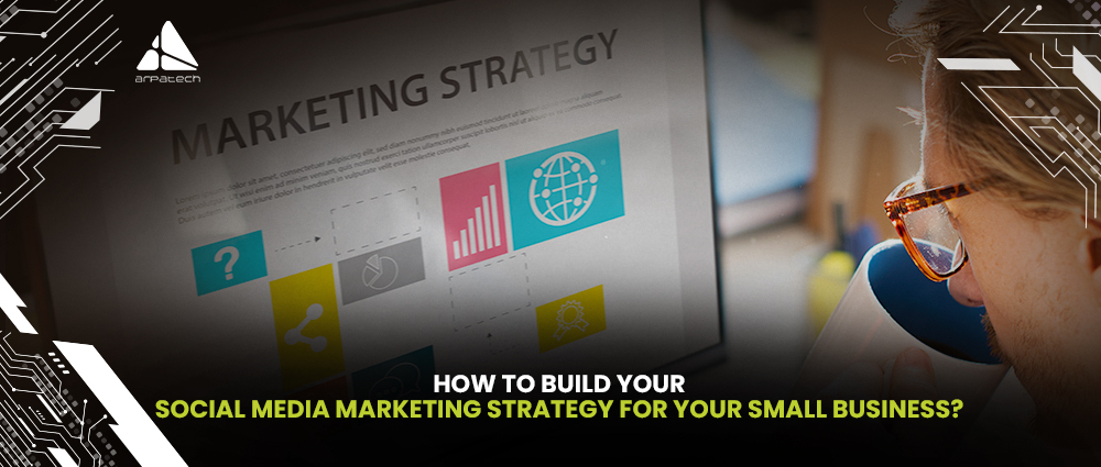 How to Build Your Social Media Marketing Strategy for Your Small Business?