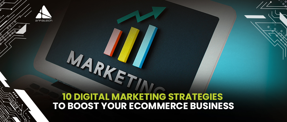 10 Digital Marketing Strategies to Boost Your Ecommerce Business
